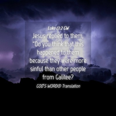 Picture 04 - Luke 13:2 GW - Jesus replied to them, “Do you think that this - Bible Verse Picture