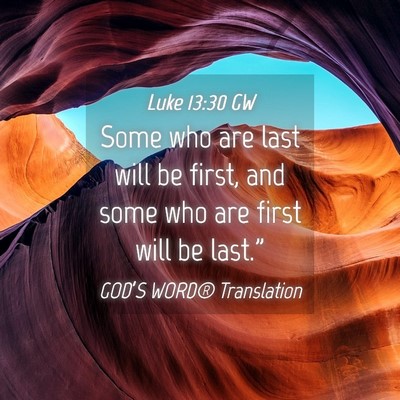 Picture 04 - Luke 13:30 GW - Some who are last will be first, and some who are - Bible Verse Picture