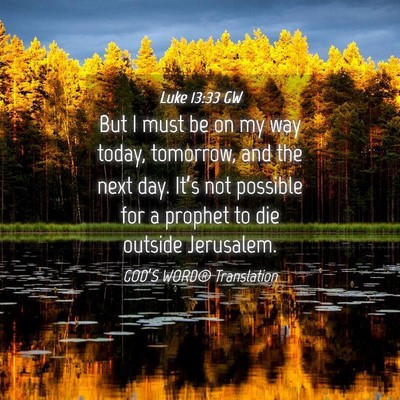 Picture 04 - Luke 13:33 GW - But I must be on my way today, tomorrow, and the - Bible Verse Picture