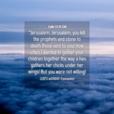 Picture 04 - Luke 13:34 GW - “Jerusalem, Jerusalem, you kill the prophets - Bible Verse Picture