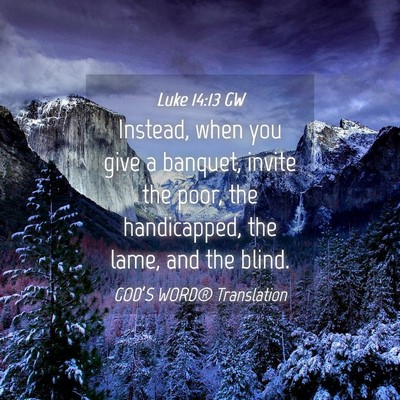 Picture 04 - Luke 14:13 GW - Instead, when you give a banquet, invite the - Bible Verse Picture