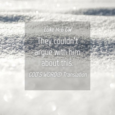 Picture 04 - Luke 14:6 GW - They couldn’t argue with him about - Bible Verse Picture