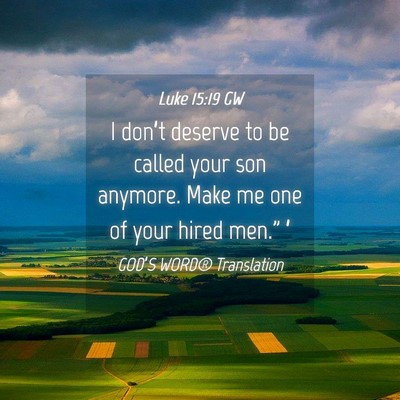 Picture 04 - Luke 15:19 GW - I don’t deserve to be called your son anymore. - Bible Verse Picture