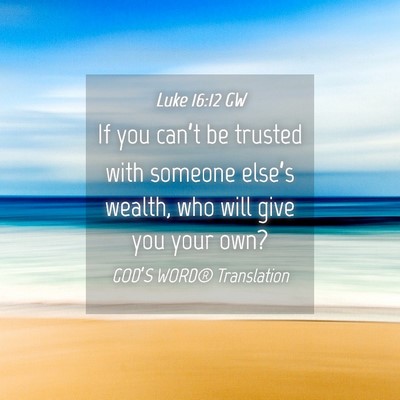 Picture 04 - Luke 16:12 GW - If you can’t be trusted with someone else’s - Bible Verse Picture