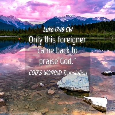 Picture 04 - Luke 17:18 GW - Only this foreigner came back to praise - Bible Verse Picture