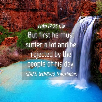 Picture 04 - Luke 17:25 GW - But first he must suffer a lot and be rejected by - Bible Verse Picture
