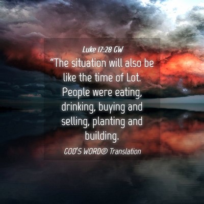 Picture 04 - Luke 17:28 GW - “The situation will also be like the time of - Bible Verse Picture