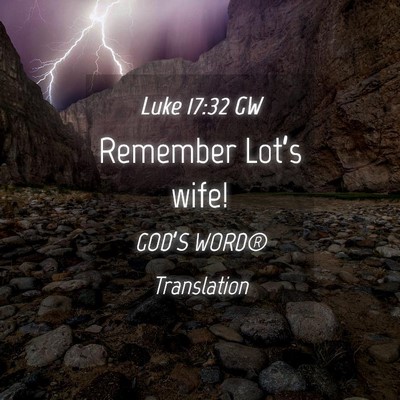 Picture 04 - Luke 17:32 GW - Remember Lot’s - Bible Verse Picture