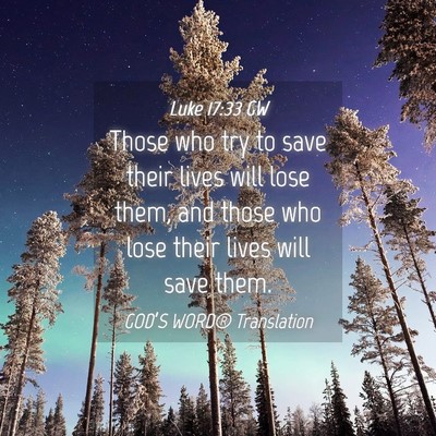 Picture 04 - Luke 17:33 GW - Those who try to save their lives will lose them, - Bible Verse Picture
