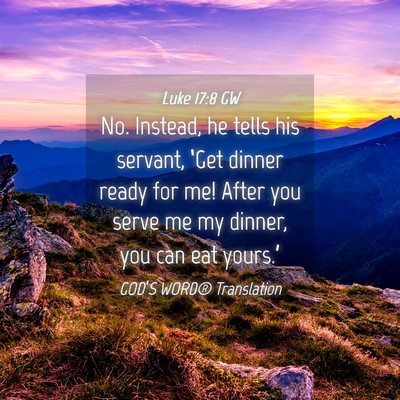 Picture 04 - Luke 17:8 GW - No. Instead, he tells his servant, ‘Get dinner - Bible Verse Picture