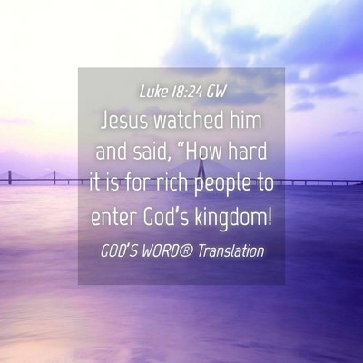 Picture 04 - Luke 18:24 GW - Jesus watched him and said, “How hard it is for - Bible Verse Picture