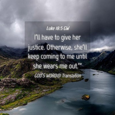 Picture 04 - Luke 18:5 GW - I’ll have to give her justice. Otherwise, - Bible Verse Picture
