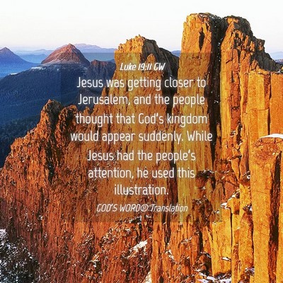 Picture 04 - Luke 19:11 GW - Jesus was getting closer to Jerusalem, and the - Bible Verse Picture