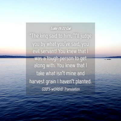 Picture 04 - Luke 19:22 GW - “The king said to him, ‘I’ll judge you by - Bible Verse Picture