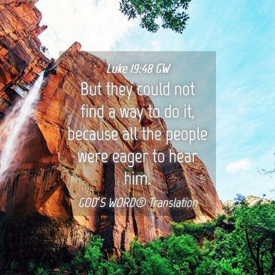 Picture 04 - Luke 19:48 GW - But they could not find a way to do it, because - Bible Verse Picture