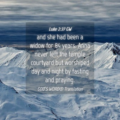 Picture 04 - Luke 2:37 GW - and she had been a widow for 84 years. Anna never - Bible Verse Picture