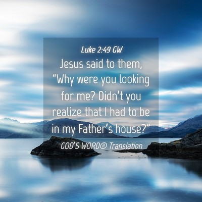 Picture 04 - Luke 2:49 GW - Jesus said to them, “Why were you looking for - Bible Verse Picture