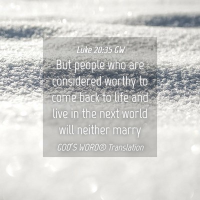 Picture 04 - Luke 20:35 GW - But people who are considered worthy to come back - Bible Verse Picture