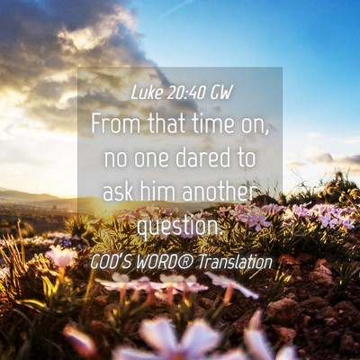 Picture 04 - Luke 20:40 GW - From that time on, no one dared to ask him - Bible Verse Picture