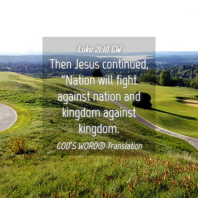 Picture 04 - Luke 21:10 GW - Then Jesus continued, “Nation will fight - Bible Verse Picture