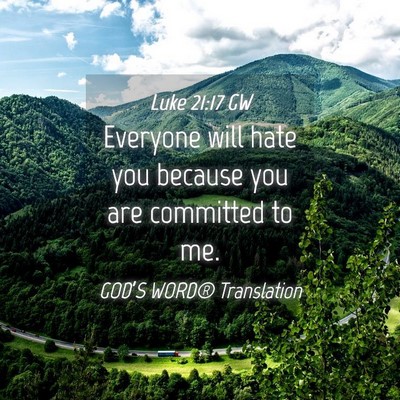 Picture 04 - Luke 21:17 GW - Everyone will hate you because you are committed - Bible Verse Picture