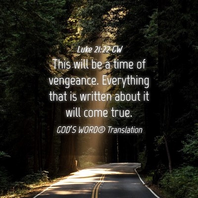 Picture 04 - Luke 21:22 GW - This will be a time of vengeance. Everything that - Bible Verse Picture