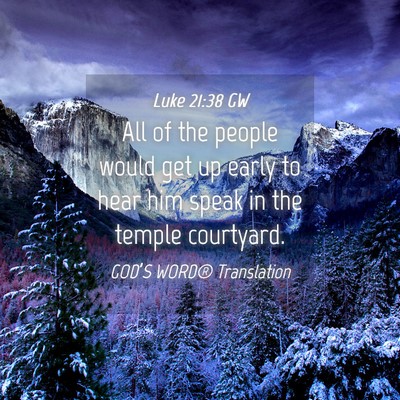 Picture 04 - Luke 21:38 GW - All of the people would get up early to hear him - Bible Verse Picture