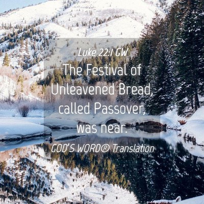 Picture 04 - Luke 22:1 GW - The Festival of Unleavened Bread, called - Bible Verse Picture