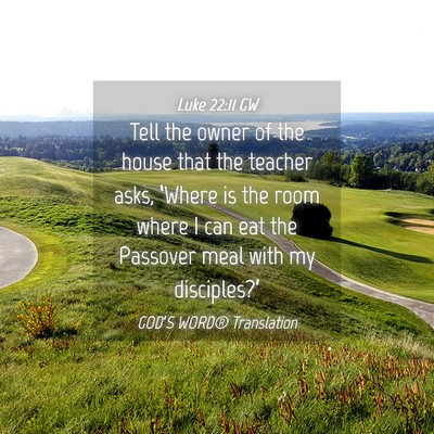 Picture 04 - Luke 22:11 GW - Tell the owner of the house that the teacher - Bible Verse Picture