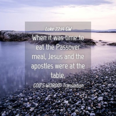 Picture 04 - Luke 22:14 GW - When it was time to eat the Passover meal, Jesus - Bible Verse Picture