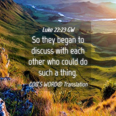 Picture 04 - Luke 22:23 GW - So they began to discuss with each other who - Bible Verse Picture
