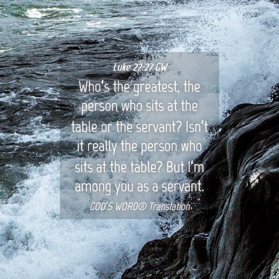 Picture 04 - Luke 22:27 GW - Who’s the greatest, the person who sits at the - Bible Verse Picture