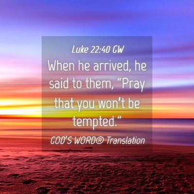 Picture 04 - Luke 22:40 GW - When he arrived, he said to them, “Pray that - Bible Verse Picture