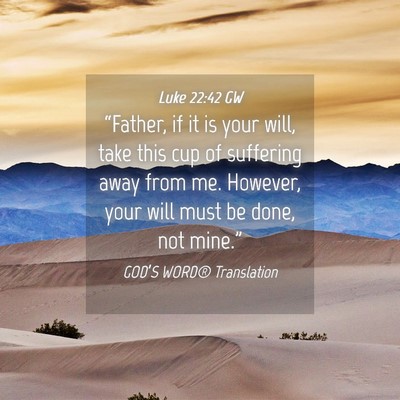 Picture 04 - Luke 22:42 GW - “Father, if it is your will, take this cup of - Bible Verse Picture