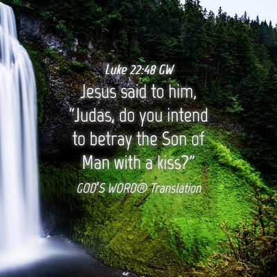 Picture 04 - Luke 22:48 GW - Jesus said to him, “Judas, do you intend to - Bible Verse Picture