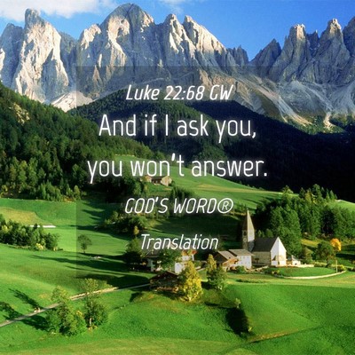 Picture 04 - Luke 22:68 GW - And if I ask you, you won’t - Bible Verse Picture