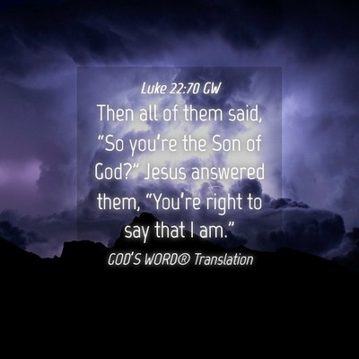 Picture 04 - Luke 22:70 GW - Then all of them said, “So you’re the Son of - Bible Verse Picture