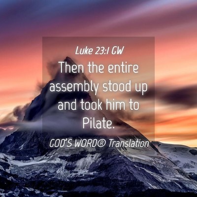 Picture 04 - Luke 23:1 GW - Then the entire assembly stood up and took him to - Bible Verse Picture