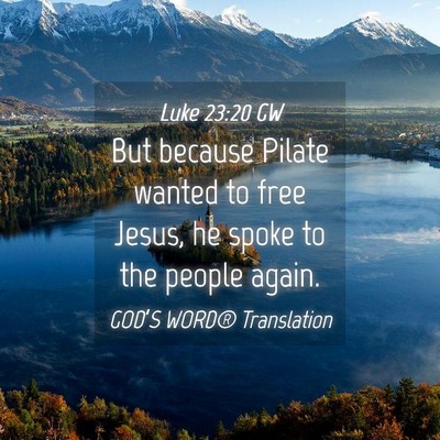Picture 04 - Luke 23:20 GW - But because Pilate wanted to free Jesus, he spoke - Bible Verse Picture