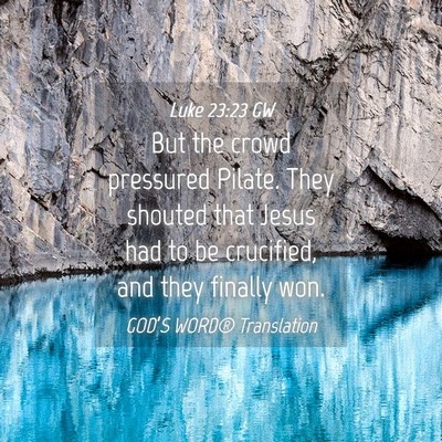 Picture 04 - Luke 23:23 GW - But the crowd pressured Pilate. They shouted that - Bible Verse Picture