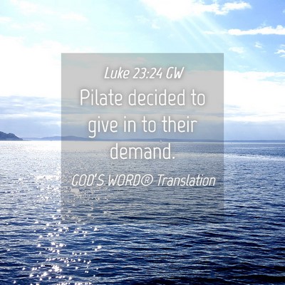 Picture 04 - Luke 23:24 GW - Pilate decided to give in to their - Bible Verse Picture