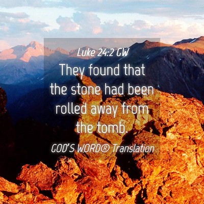 Picture 04 - Luke 24:2 GW - They found that the stone had been rolled away - Bible Verse Picture
