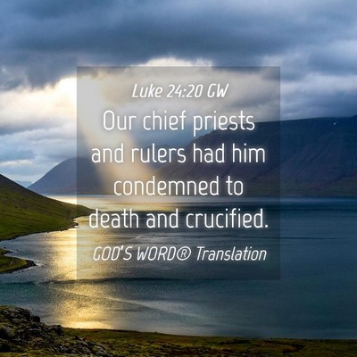 Picture 04 - Luke 24:20 GW - Our chief priests and rulers had him condemned to - Bible Verse Picture
