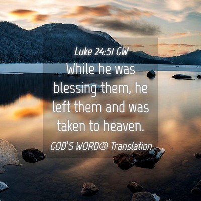 Picture 04 - Luke 24:51 GW - While he was blessing them, he left them and was - Bible Verse Picture