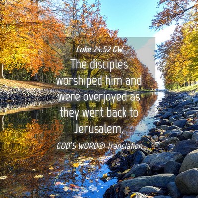Picture 04 - Luke 24:52 GW - The disciples worshiped him and were overjoyed as - Bible Verse Picture