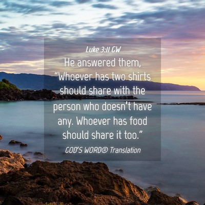 Picture 04 - Luke 3:11 GW - He answered them, “Whoever has two shirts - Bible Verse Picture