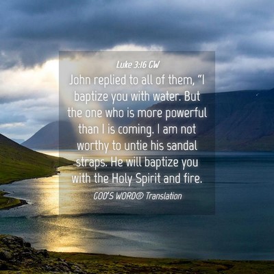 Picture 04 - Luke 3:16 GW - John replied to all of them, “I baptize you - Bible Verse Picture