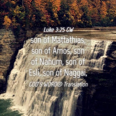 Picture 04 - Luke 3:25 GW - son of Mattathias, son of Amos, son of Nahum, son - Bible Verse Picture