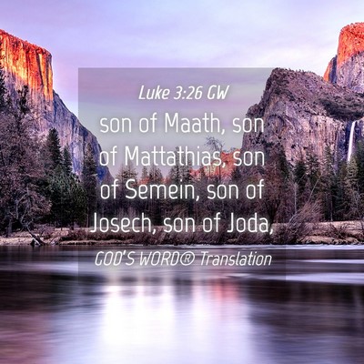 Picture 04 - Luke 3:26 GW - son of Maath, son of Mattathias, son of Semein, - Bible Verse Picture