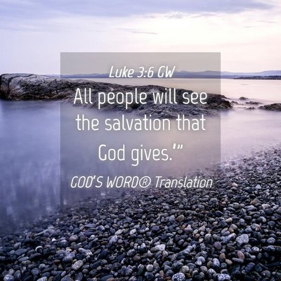 Picture 04 - Luke 3:6 GW - All people will see the salvation that God - Bible Verse Picture